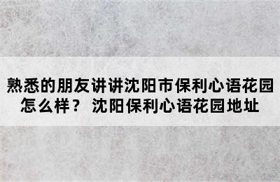 熟悉的朋友讲讲沈阳市保利心语花园怎么样？ 沈阳保利心语花园地址